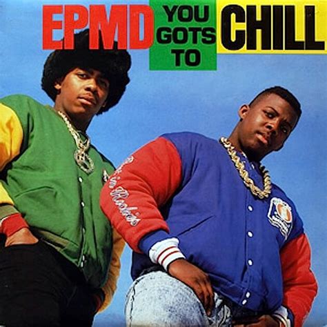 you got to|you gots to chill epmd.